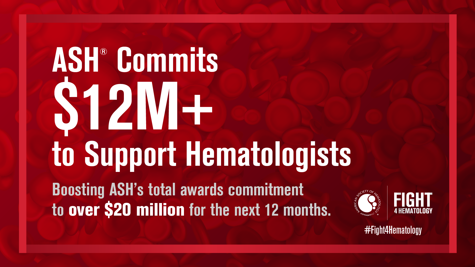 ASH Commits $12M+ to support hematologists boosting ASH's total awards commitment to over $20 million for next 12 months